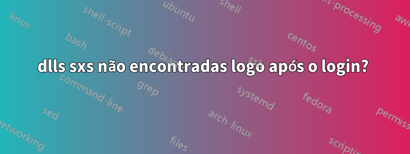 dlls sxs não encontradas logo após o login?