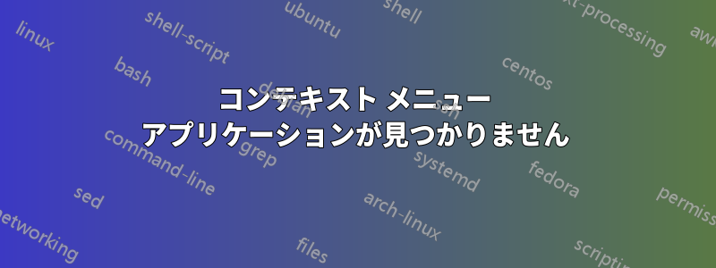 コンテキスト メニュー アプリケーションが見つかりません