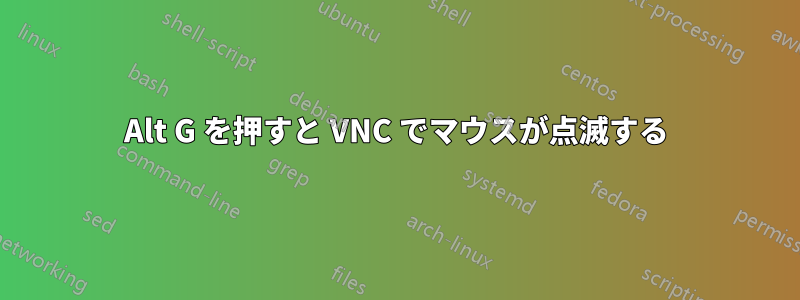 Alt G を押すと VNC でマウスが点滅する