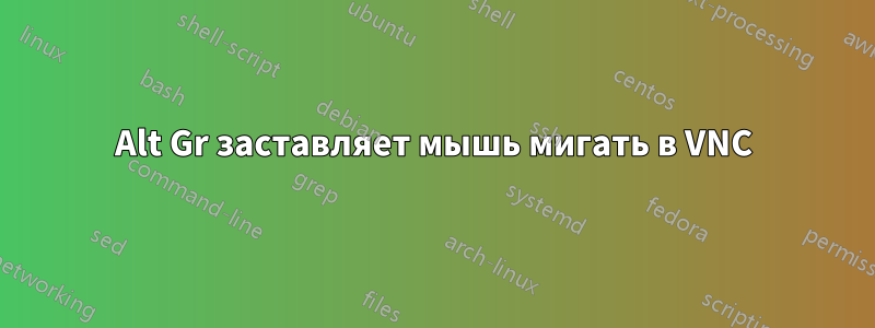 Alt Gr заставляет мышь мигать в VNC