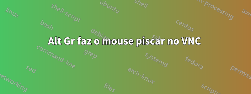 Alt Gr faz o mouse piscar no VNC