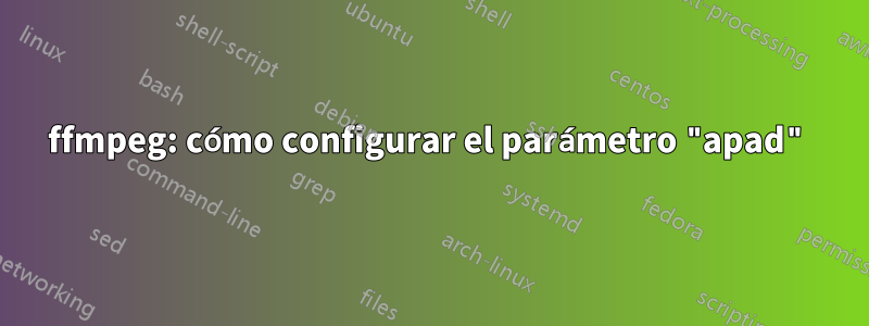 ffmpeg: cómo configurar el parámetro "apad"