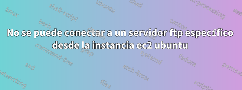 No se puede conectar a un servidor ftp específico desde la instancia ec2 ubuntu