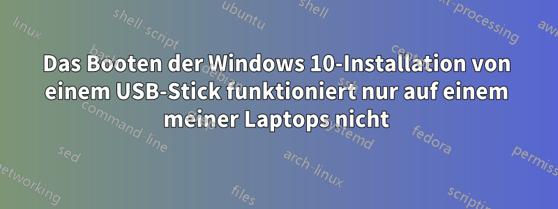 Das Booten der Windows 10-Installation von einem USB-Stick funktioniert nur auf einem meiner Laptops nicht