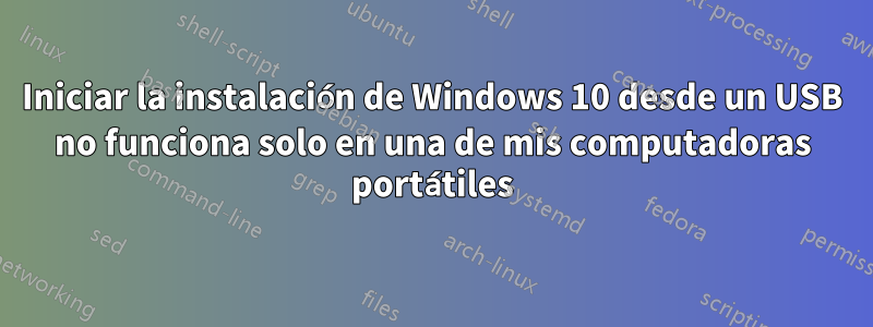 Iniciar la instalación de Windows 10 desde un USB no funciona solo en una de mis computadoras portátiles