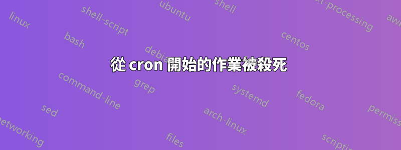 從 cron 開始的作業被殺死