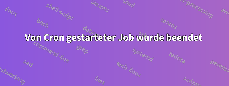 Von Cron gestarteter Job wurde beendet