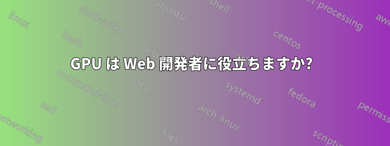 GPU は Web 開発者に役立ちますか? 