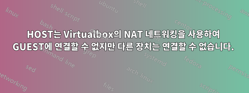 HOST는 Virtualbox의 NAT 네트워킹을 사용하여 GUEST에 연결할 수 없지만 다른 장치는 연결할 수 없습니다.