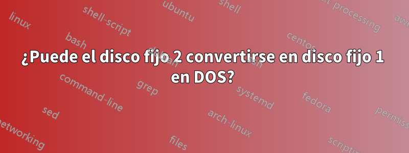 ¿Puede el disco fijo 2 convertirse en disco fijo 1 en DOS?