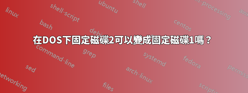 在DOS下固定磁碟2可以變成固定磁碟1嗎？