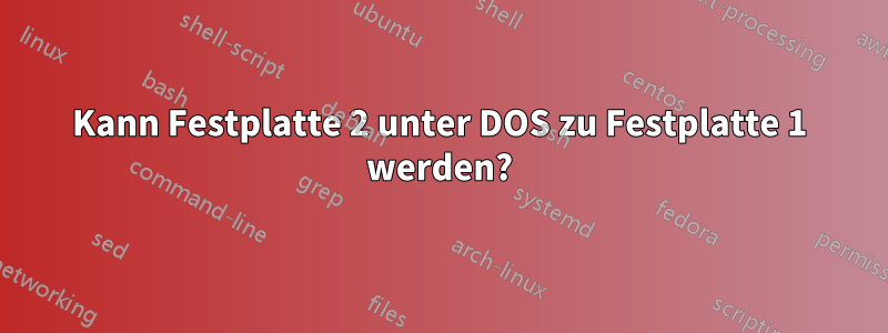 Kann Festplatte 2 unter DOS zu Festplatte 1 werden?