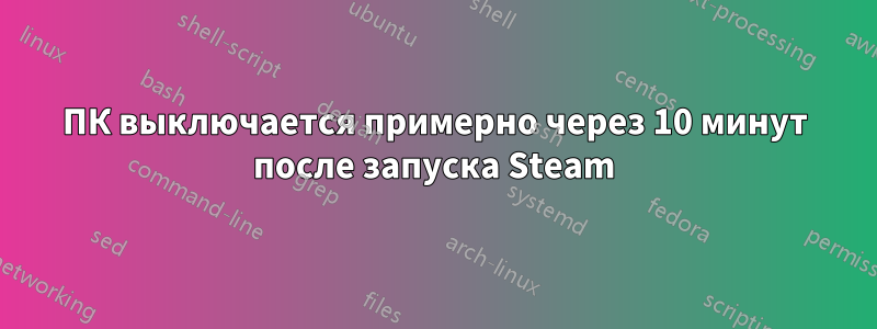 ПК выключается примерно через 10 минут после запуска Steam