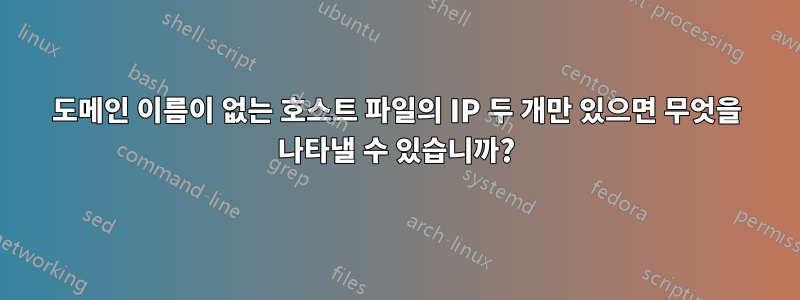 도메인 이름이 없는 호스트 파일의 IP 두 개만 있으면 무엇을 나타낼 수 있습니까?