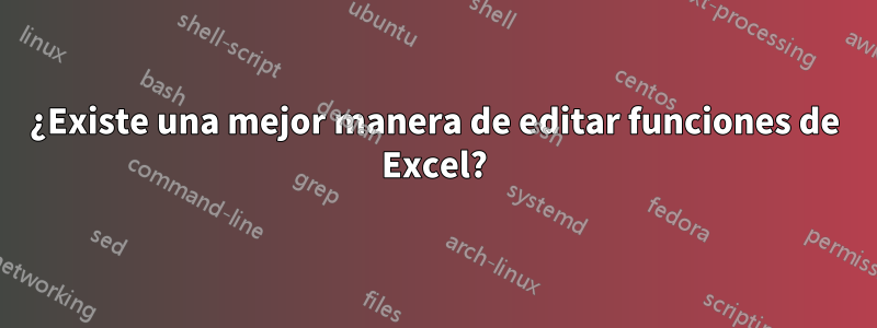 ¿Existe una mejor manera de editar funciones de Excel?