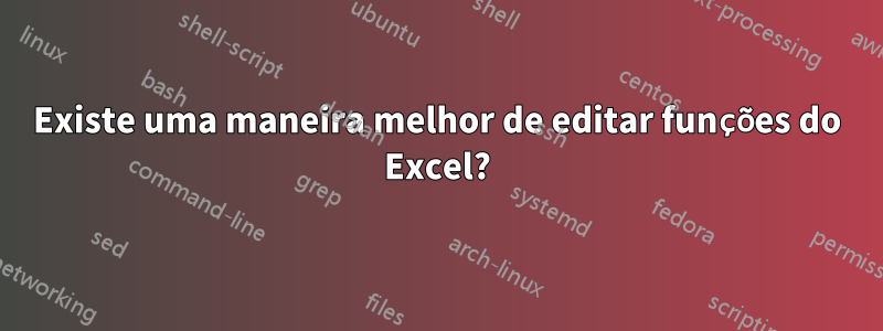 Existe uma maneira melhor de editar funções do Excel?