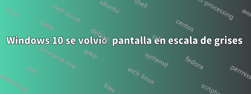 Windows 10 se volvió pantalla en escala de grises