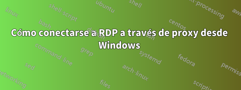 Cómo conectarse a RDP a través de proxy desde Windows