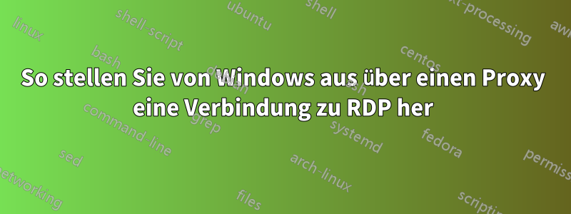 So stellen Sie von Windows aus über einen Proxy eine Verbindung zu RDP her