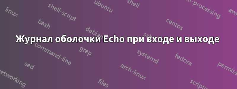 Журнал оболочки Echo при входе и выходе