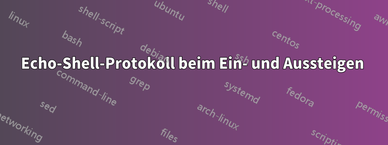 Echo-Shell-Protokoll beim Ein- und Aussteigen