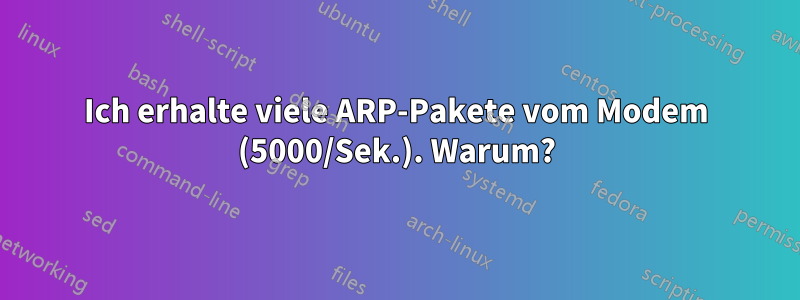 Ich erhalte viele ARP-Pakete vom Modem (5000/Sek.). Warum?