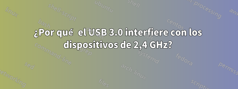 ¿Por qué el USB 3.0 interfiere con los dispositivos de 2,4 GHz?