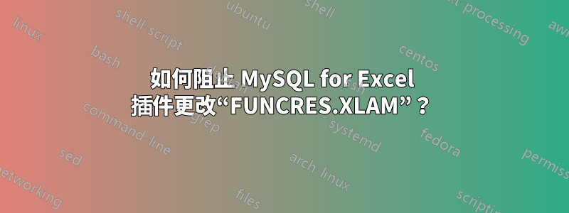 如何阻止 MySQL for Excel 插件更改“FUNCRES.XLAM”？