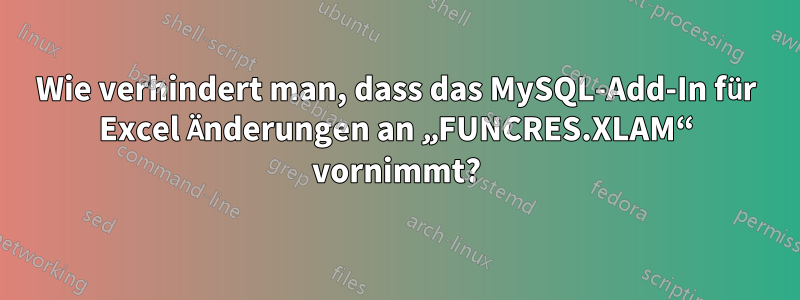 Wie verhindert man, dass das MySQL-Add-In für Excel Änderungen an „FUNCRES.XLAM“ vornimmt?