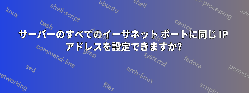 サーバーのすべてのイーサネット ポートに同じ IP アドレスを設定できますか?