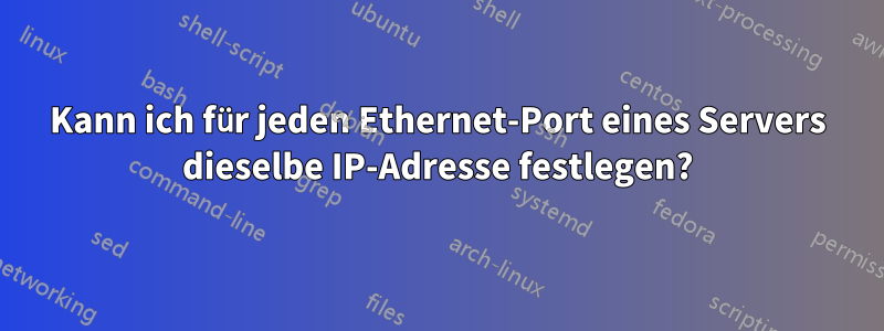 Kann ich für jeden Ethernet-Port eines Servers dieselbe IP-Adresse festlegen?