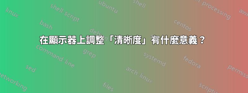 在顯示器上調整「清晰度」有什麼意義？