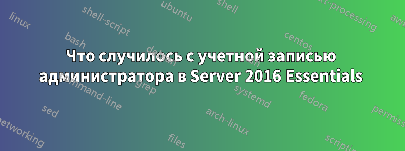 Что случилось с учетной записью администратора в Server 2016 Essentials