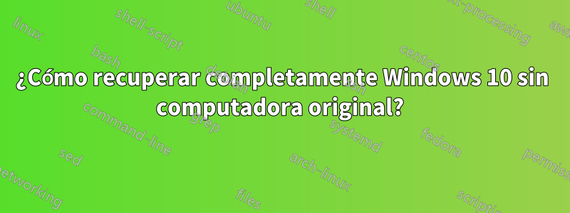 ¿Cómo recuperar completamente Windows 10 sin computadora original? 