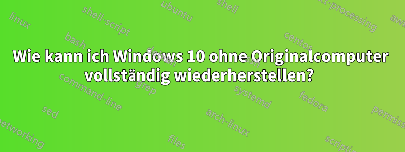 Wie kann ich Windows 10 ohne Originalcomputer vollständig wiederherstellen? 