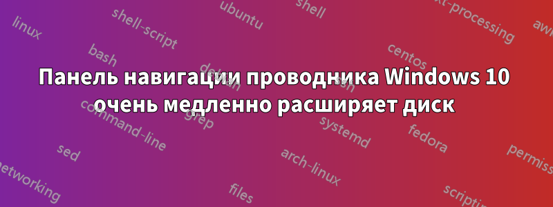 Панель навигации проводника Windows 10 очень медленно расширяет диск