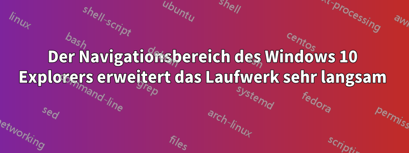 Der Navigationsbereich des Windows 10 Explorers erweitert das Laufwerk sehr langsam