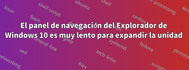 El panel de navegación del Explorador de Windows 10 es muy lento para expandir la unidad