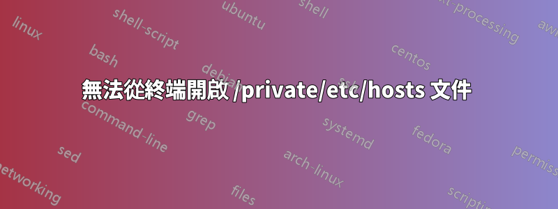 無法從終端開啟 /private/etc/hosts 文件