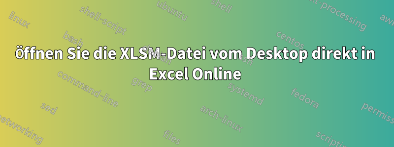 Öffnen Sie die XLSM-Datei vom Desktop direkt in Excel Online