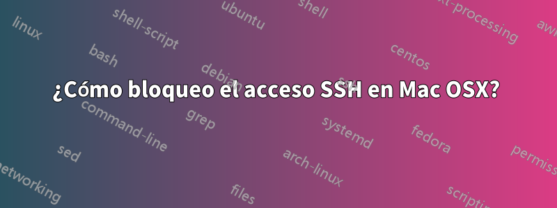 ¿Cómo bloqueo el acceso SSH en Mac OSX?