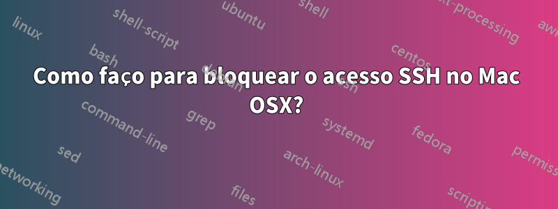 Como faço para bloquear o acesso SSH no Mac OSX?