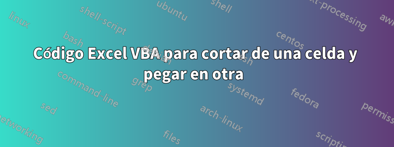 Código Excel VBA para cortar de una celda y pegar en otra 