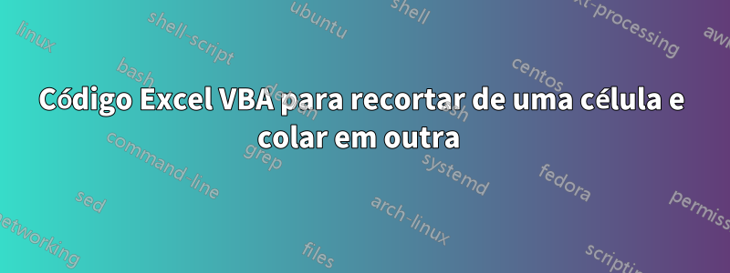 Código Excel VBA para recortar de uma célula e colar em outra 