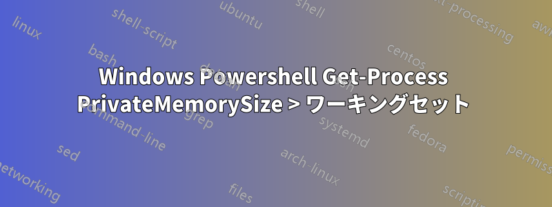 Windows Powershell Get-Process PrivateMemorySize > ワーキングセット