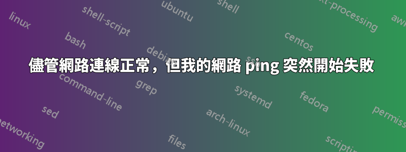 儘管網路連線正常，但我的網路 ping 突然開始失敗