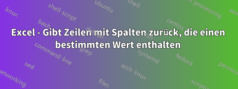 Excel - Gibt Zeilen mit Spalten zurück, die einen bestimmten Wert enthalten