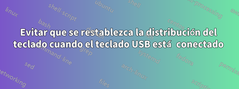 Evitar que se restablezca la distribución del teclado cuando el teclado USB está conectado