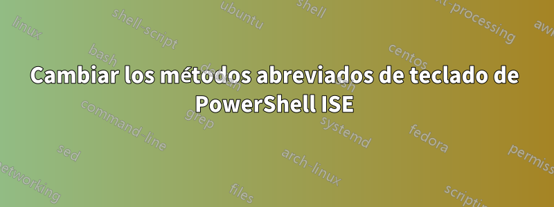 Cambiar los métodos abreviados de teclado de PowerShell ISE