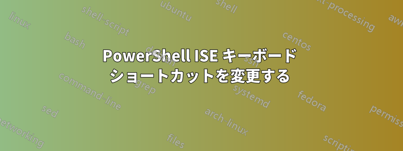 PowerShell ISE キーボード ショートカットを変更する